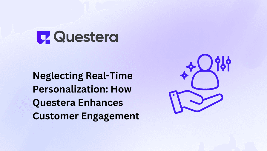 Neglecting Real-Time Personalization: How Questera Enhances Customer Engagement